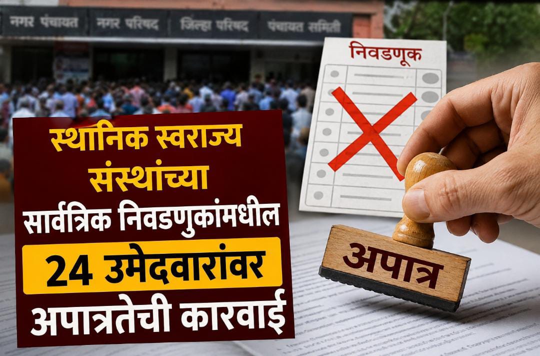 स्थानिक स्वराज्य संस्थांच्या सार्वत्रिक निवडणुकांमधील २४ उमेदवारांवर अपात्रतेची कारवाई